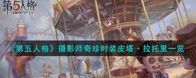 《第五人格》摄影师奇珍时装皮塔·拉托里一览,《第五人格》摄影师奇珍时装皮塔·拉托里一览