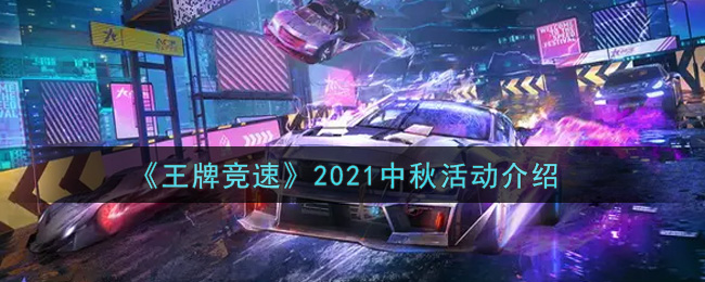 2021王牌竞速中秋活动是什么（中秋活动内容介绍）,2021王牌竞速中秋活动是什么（中秋活动内容介绍）
